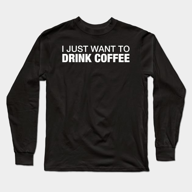 I Just Want To Drink Coffee. Long Sleeve T-Shirt by CityNoir